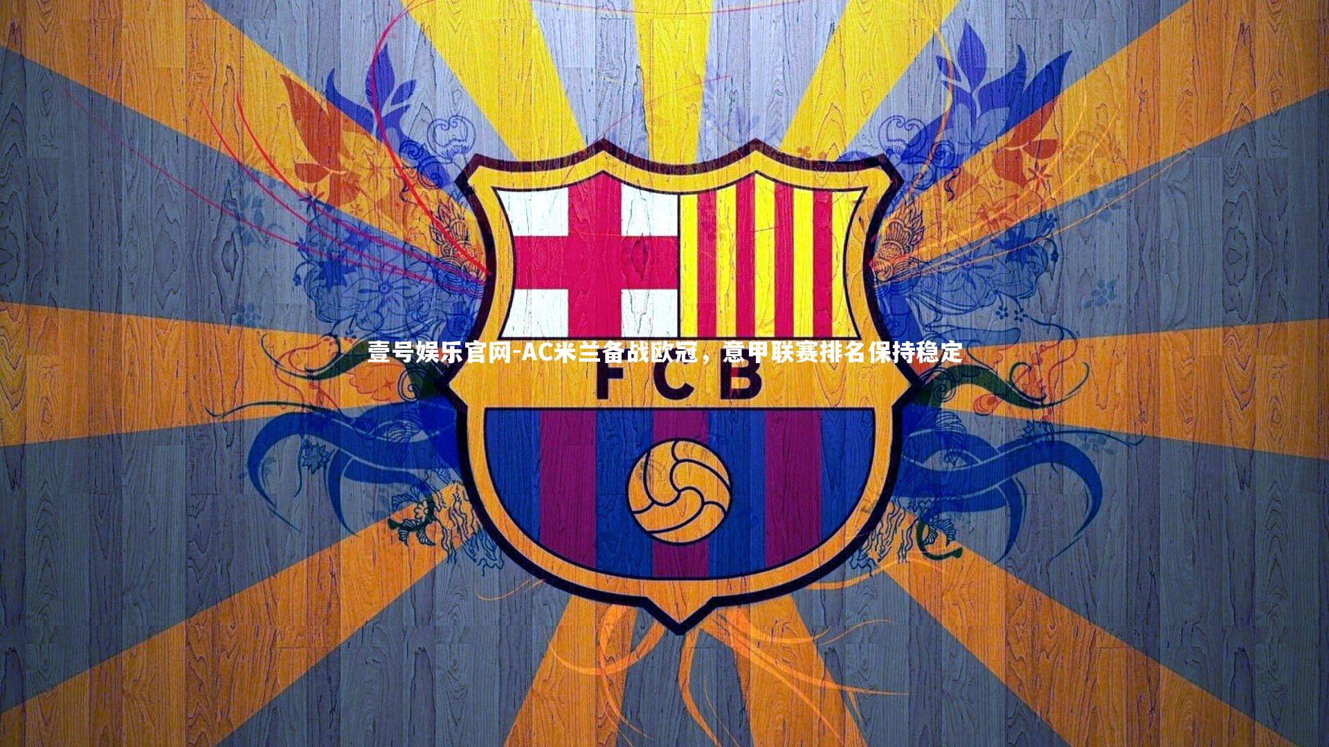 壹号娱乐官网-AC米兰备战欧冠，意甲联赛排名保持稳定