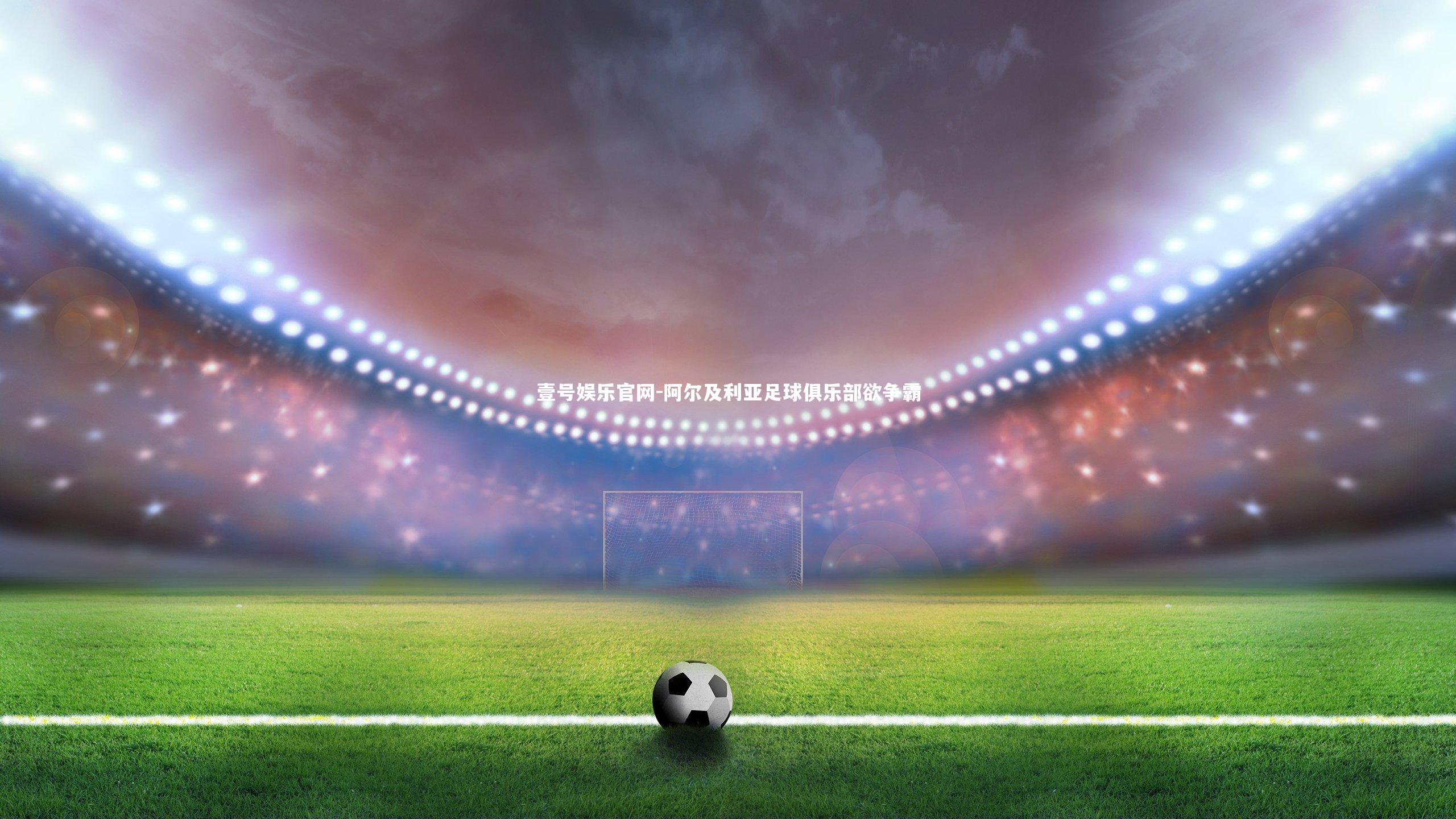 壹号娱乐官网-阿尔及利亚足球俱乐部欲争霸