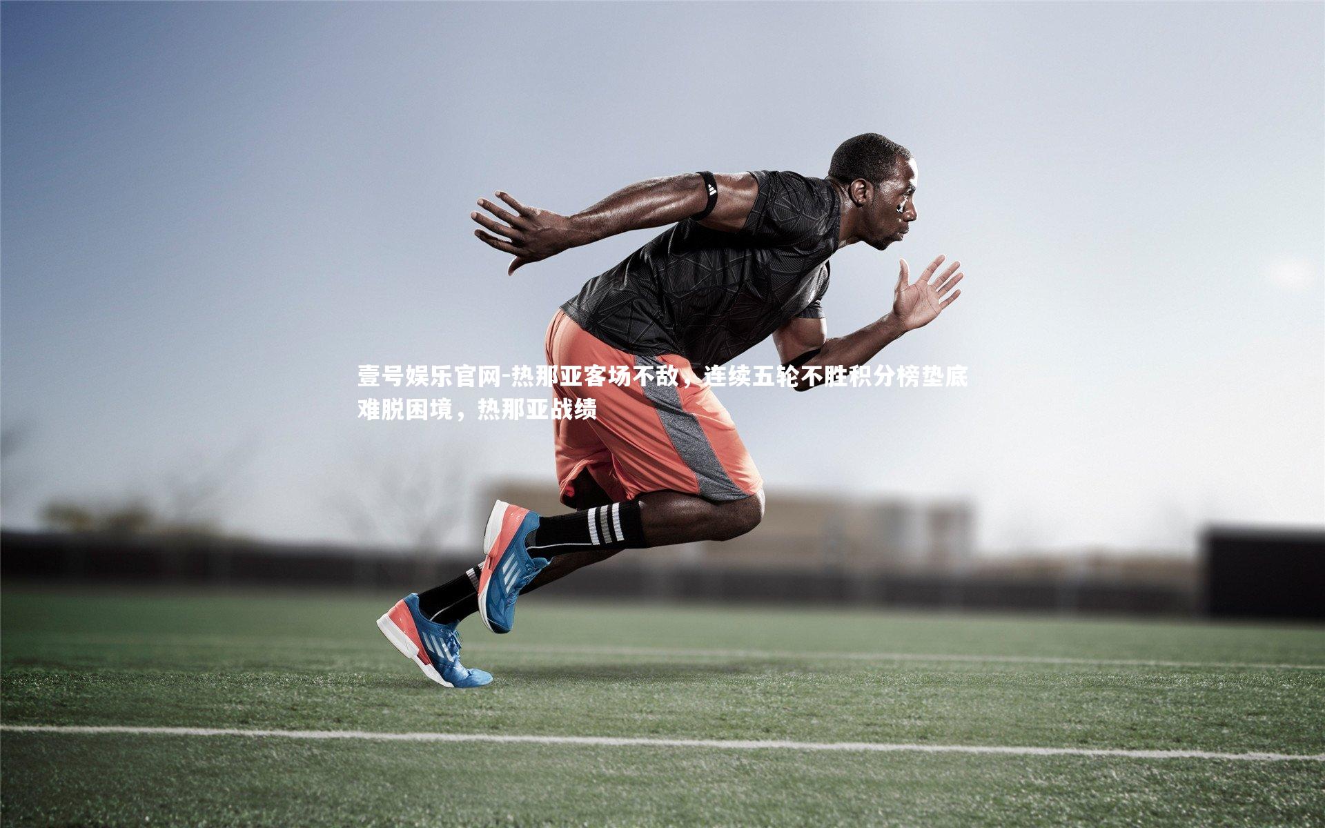 壹号娱乐官网-热那亚客场不敌，连续五轮不胜积分榜垫底难脱困境，热那亚战绩