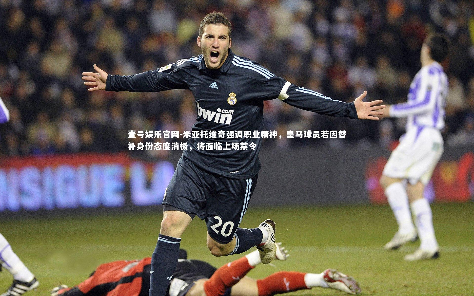 壹号娱乐官网-米亚托维奇强调职业精神，皇马球员若因替补身份态度消极，将面临上场禁令