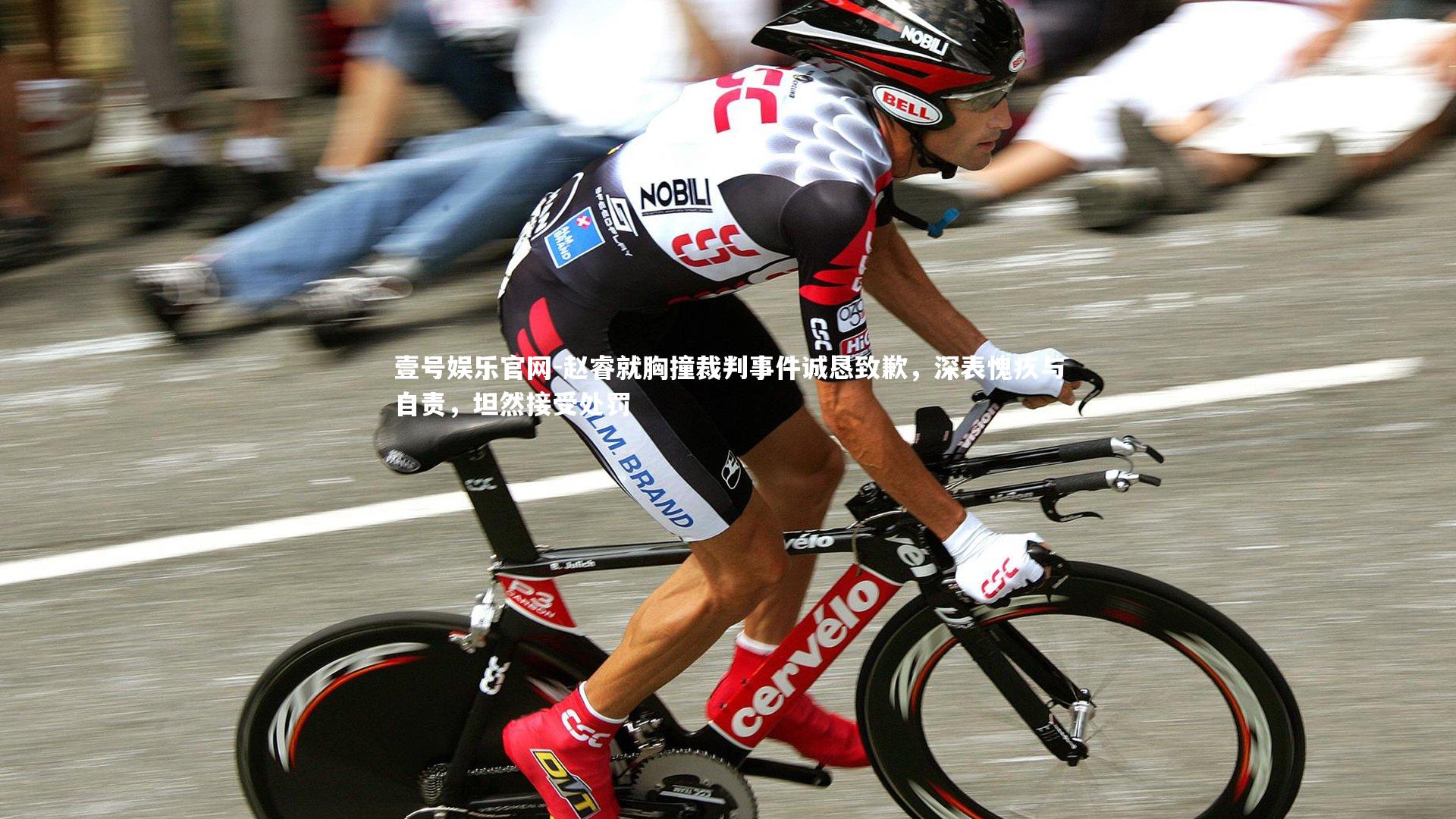 壹号娱乐官网-赵睿就胸撞裁判事件诚恳致歉，深表愧疚与自责，坦然接受处罚